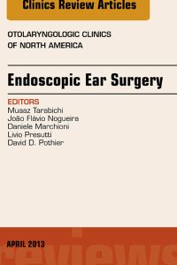 Endoscopic Ear Surgery, an Issue of Otolaryngologic Clinics, 1e (The Clinics: Internal Medicine)