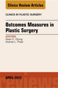 Outcomes Measures in Plastic Surgery, An Issue of Clinics in Plastic Surgery (The Clinics: Surgery) (Original PDF from Publisher)