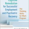 Cognitive Remediation for Successful Employment and Psychiatric Recovery: The Thinking Skills for Work Program (Original PDF from Publisher)