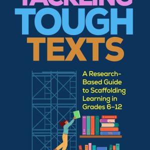 Tackling Tough Texts: A Research-Based Guide to Scaffolding Learning in Grades 6–12 (Original PDF from Publisher)