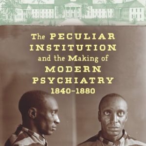 The Peculiar Institution and the Making of Modern Psychiatry, 1840–1880 (Original PDF from Publisher)