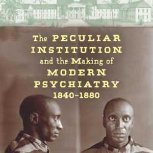 The Peculiar Institution and the Making of Modern Psychiatry, 1840–1880 (EPUB)