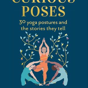 Curious Poses: 30 Yoga Postures and the Stories They Tell (Original PDF from Publisher)