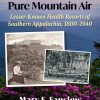 Mineral Waters and Pure Mountain Air: Lesser-Known Health Resorts of Southern Appalachia, 1800-1940 (Contributions to Southern Appalachian Studies, 58) (EPUB)