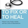 To Fix or To Heal: Patient Care, Public Health, and the Limits of Biomedicine