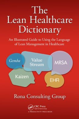 The Lean Healthcare Dictionary: An Illustrated Guide to Using the Language of Lean Management in Healthcare