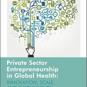 Private Sector Entrepreneurship in Global Health: Innovation, Scale, and Sustainability (Rotman-Utp Publishing – Business and Sustainability) (Original PDF from Publisher)