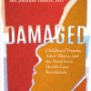 Damaged : Childhood Trauma, Adult Illness, and the Need for a Health Care Revolution (Original PDF from Publisher)