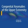 Congenital Anomalies of the Upper Extremity: Etiology and Management