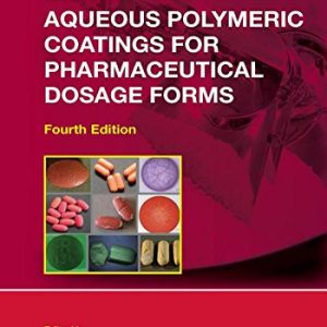 Aqueous Polymeric Coatings for Pharmaceutical Dosage Forms, Fourth Edition (Drugs and the Pharmaceutical Sciences) (PDF)