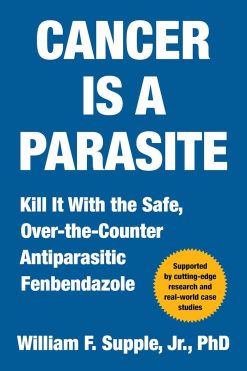 Cancer Is a Parasite: Kill it with the Safe, Over-the-Counter Antiparasitic Fenbendazole (EPUB)