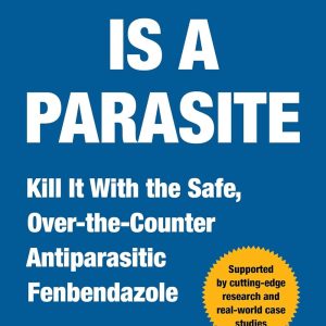 Cancer Is a Parasite: Kill it with the Safe, Over-the-Counter Antiparasitic Fenbendazole (EPUB)