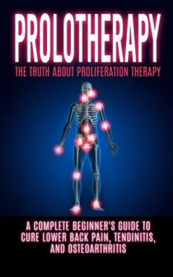 Prolotherapy: The Truth About Proliferation Therapy: A Complete Beginner’s Guide to Cure Lower Back Pain, Tendinitis, And Osteoarthritis (EPUB + Converted PDF)
