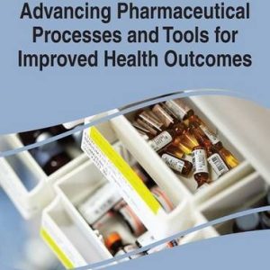 Advancing Pharmaceutical Processes and Tools for Improved Health Outcomes (Advances in Medical Technologies and Clinical Practice)