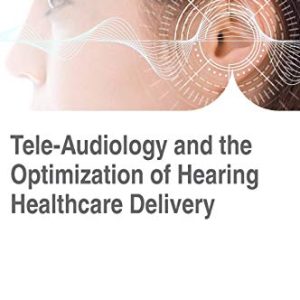 Tele-Audiology and the Optimization of Hearing Healthcare Delivery (Advances in Medical Technologies and Clinical Practice (AMTCP)) (Original PDF from Publisher)