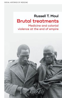 Brutal treatments: Medicine and colonial violence at the end of empire (Original PDF from Publisher)