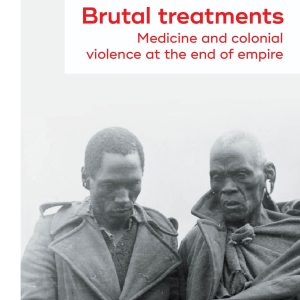 Brutal treatments: Medicine and colonial violence at the end of empire (Original PDF from Publisher)