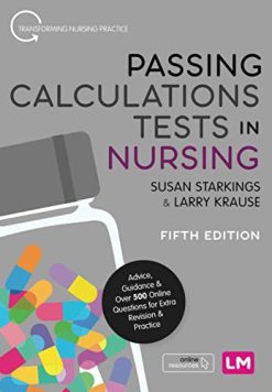 Passing Calculations Tests in Nursing: Advice, Guidance and Over 500 Online Questions for Extra Revision and Practice (Transforming Nursing Practice Series) (Original PDF from Publisher)