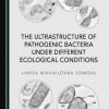 The Ultrastructure of Pathogenic Bacteria under Different Ecological Conditions (Original PDF from Publisher)