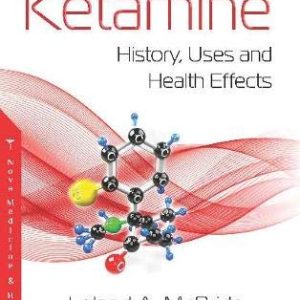 Ketamine: History, Uses and Health Effects (Original PDF from Publisher)