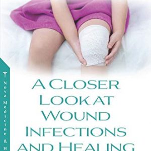 A Closer Look at Wound Infections and Healing (New Developments in Medical Research) (Original PDF from Publisher)
