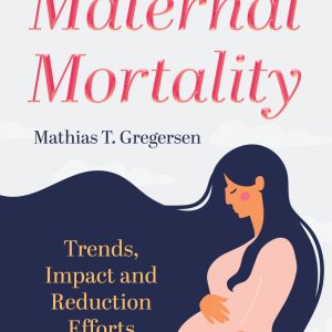 Maternal Mortality: Trends, Impact and Reduction Efforts (ORIGINAL PDF from Publisher)