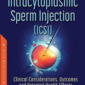 Intracytoplasmic Sperm Injection (ICSI): Clinical Considerations, Outcomes and Potential Health Effects (Original PDF from Publisher)