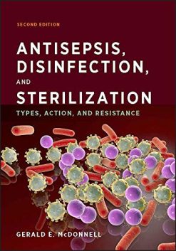 Antisepsis, Disinfection, and Sterilization: Types, Action, and Resistance, 2nd Edition (ASM Books) (Original PDF from Publisher)