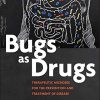 Bugs as Drugs: Therapeutic Microbes for Prevention and Treatment of Disease (ASM Books) (Original PDF from Publisher)