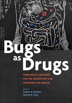 Bugs as Drugs: Therapeutic Microbes for Prevention and Treatment of Disease (ASM Books) (Original PDF from Publisher)