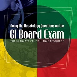 Acing the Hepatology Questions on the GI Board Exam: The Ultimate Crunch-Time Resource (Original PDF from Publisher)