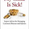 My Child Is Sick!: Expert Advice for Managing Common Illnesses and Injuries (Original PDF from Publisher)