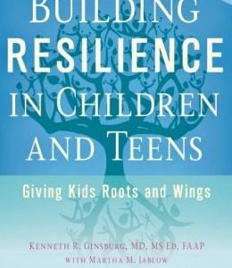 Building Resilience in Children and Teens: Giving Kids Roots and Wings