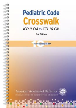 Pediatric Code Crosswalk: ICD-9-CM to ICD-10-CM, 2nd Edition