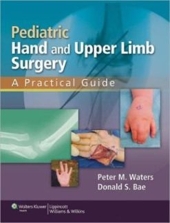 Pediatric Hand and Upper Limb Surgery: A Practical Guide (ORIGINAL PDF from Publisher)