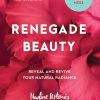 Renegade Beauty: Reveal and Revive Your Natural Radiance–Beauty Secrets, Solutions, and Preparations (EPUB)