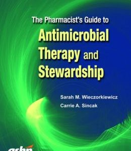 The Pharmacist’s Guide to Antimicrobial Therapy and Stewardship