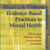 Evidence-Based Practices in Mental Health: Debate and Dialogue on the Fundamental Questions