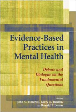 Evidence-Based Practices in Mental Health: Debate and Dialogue on the Fundamental Questions