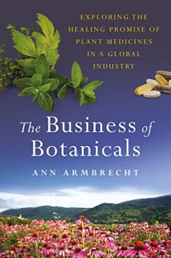 The Business of Botanicals: Exploring the Healing Promise of Plant Medicines in a Global Industry (Epub)