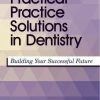 Practical Practice Solutions in Dentistry: Building Your Successful Future (Original PDF from Publisher)