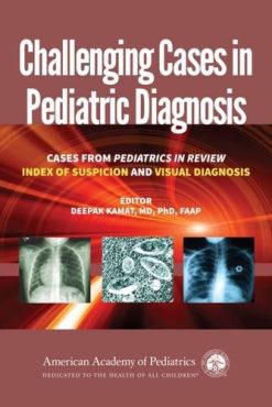 Challenging Cases in Pediatric Diagnosis: Cases From Pediatrics in Review Index of Suspicion and Visual Diagnosis, 2nd Edition (PDF)