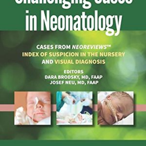 Challenging Cases in Neonatology: Cases from NeoReviews Index of Suspicion in the Nursery and Visual Diagnosis (PDF)
