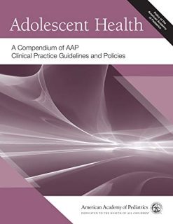 Adolescent Health: A Compendium of AAP Clinical Practice Guidelines and Policies (Original PDF from Publisher)