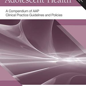 Adolescent Health: A Compendium of AAP Clinical Practice Guidelines and Policies (Original PDF from Publisher)
