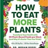 How to Eat More Plants: Transform Your Health with 30 Plant-Based Foods per Week (and Why It’s Easier Than You Think) (Original PDF from Publisher)