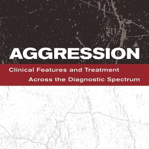 Aggression: Clinical Features and Treatment Across the Diagnostic Spectrum (Original PDF from Publisher)