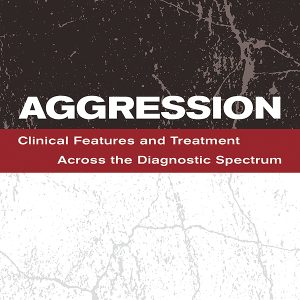 Aggression: Clinical Features and Treatment Across the Diagnostic Spectrum (EPUB)