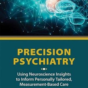 Precision Psychiatry: Using Neuroscience Insights to Inform Personally Tailored, Measurement-Based Care (Original PDF from Publisher)