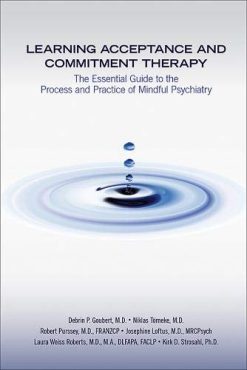 Learning Acceptance and Commitment Therapy: The Essential Guide to the Process and Practice of Mindful Psychiatry (Original PDF from Publisher)